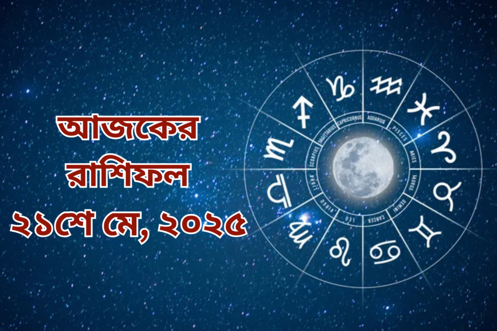 আজকের রাশিফল | ২১ মে ২০২৫, বুধবার
