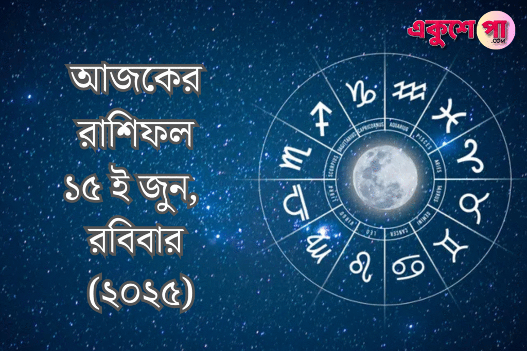 আজকের রাশিফল | ১৫ই জুন ২০২৫, রবিবার