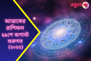 আজকের রাশিফল ২৯শে অগাস্ট ২০২৫, শুক্রবার। জানুন আপনার প্রেম, কর্মজীবন, অর্থ, পরিবার ও স্বাস্থ্যের ভাগ্যফল। প্রতিটি রাশির জন্য আলাদা শুভ রঙ ও আজকের টিপস।