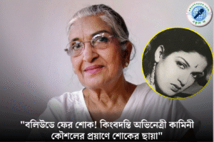 বলিউডের কিংবদন্তি অভিনেত্রী কামিনী কৌশলের প্রয়াণ: ৯৮ বছর বয়সে মুম্বইয়ে শেষ নিশ্বাস, শোকের ছায়া ইন্ডাস্ট্রিতে