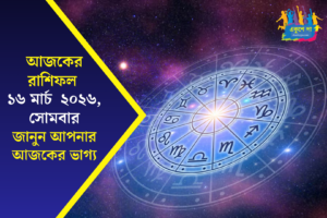 আজকের রাশিফল ১৬ মার্চ ২০২৬: সোমবার কেমন যাবে আপনার দিন? Rashifal Today 16 March 2026