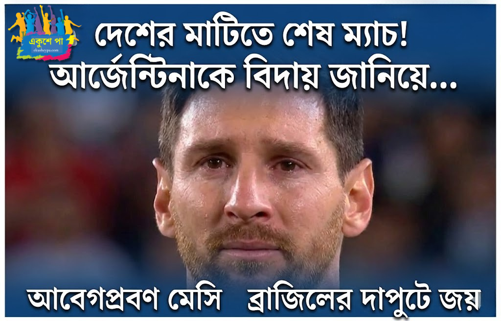 দেশের মাটিতে শেষ ম্যাচ! কান্নায় ভিজলেন মেসি, জয় দিয়ে বিশ্বকাপ প্রস্তুতি ব্রাজিলের