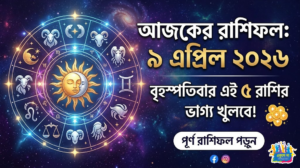 আজকের রাশিফল ৯ এপ্রিল ২০২৬: বৃহস্পতিবার এই ৫ রাশির কাটবে রাজকীয় সময়! জানুন আপনার ভাগ্য কী বলছে