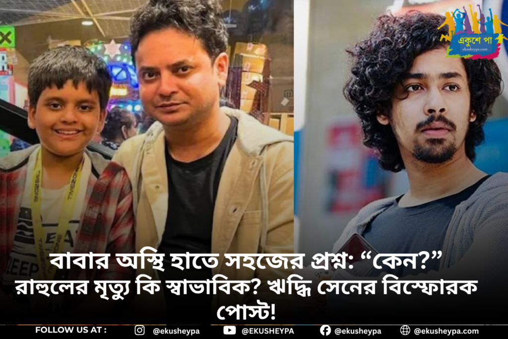 অভিনেতা রাহুলের মৃত্যু: ঋদ্ধি সেনের আবেগঘন পোস্ট এবং সহজের ‘কেন’ প্রশ্ন—সত্যিই কি কোনো রহস্য লুকিয়ে?
