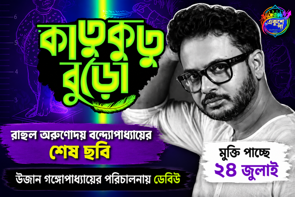উজান গঙ্গোপাধ্যায়ের পরিচালনায় প্রথম ছবি ‘কাতুকুতু বুড়ো’, রাহুল অরুণোদয় বন্দ্যোপাধ্যায়ের শেষ ছবি হিসেবেও আসছে বড় পর্দায়